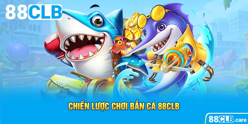 Chiến lược chơi bắn cá 88CLB