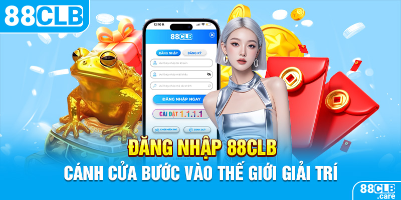 Đăng Nhập 88CLB – Cánh Cửa Bước Vào Thế Giới Giải Trí