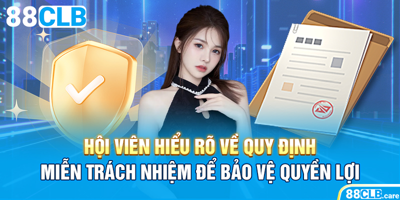 Hội viên hiểu rõ về quy định miễn trách nhiệm để bảo vệ quyền lợi