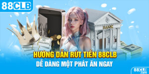 Hướng Dẫn Rút Tiền 88CLB Dễ Dàng Một Phát Ăn Ngay