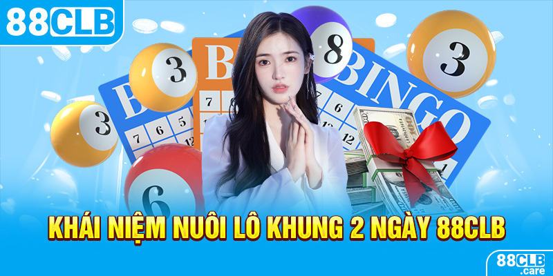 Khái niệm nuôi lô khung 2 ngày 88CLB