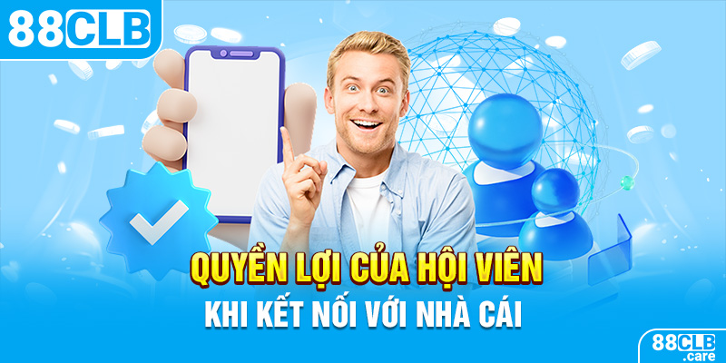 Quyền lợi của hội viên khi kết nối với nhà cái