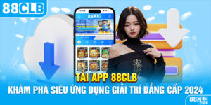 Tải App 88CLB – Khám Phá Siêu Ứng Dụng Giải Trí Đẳng Cấp 2024