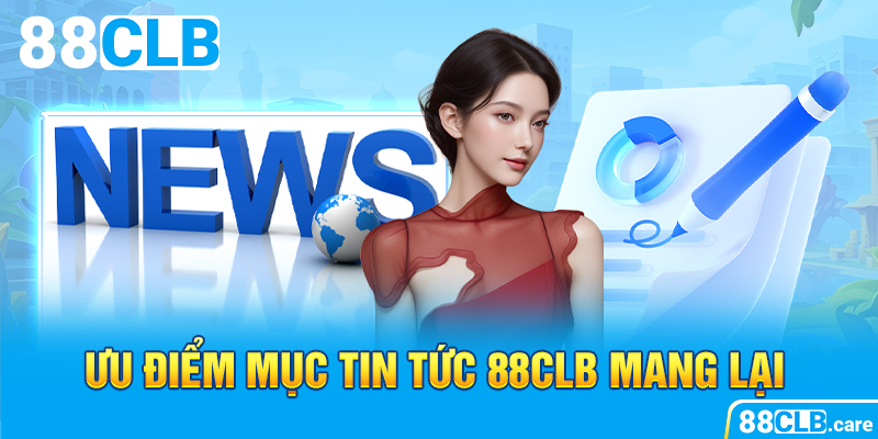 Ưu điểm mục tin tức 88CLB mang lại