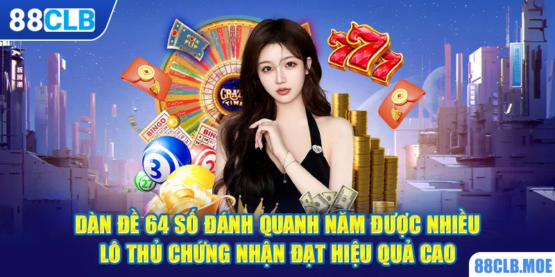 Dàn đề 64 số đánh quanh năm được nhiều lô thủ chứng nhận đạt hiệu quả cao