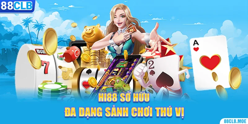 Hi88 sở hữu đa dạng sảnh chơi thú vị