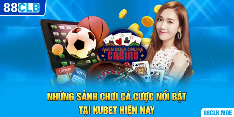 Những sảnh chơi cá cược nổi bật tại KUBET hiện nay