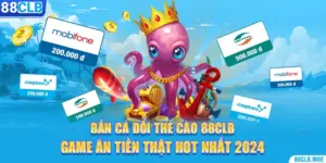 Bắn Cá Đổi Thẻ Cào 88CLB – Game Ăn Tiền Thật Hot Nhất 2024