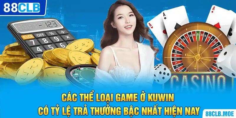 Các thể loại game ở Kuwin có tỷ lệ trả thưởng bậc nhất hiện nay