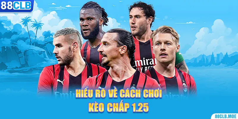 Hiểu rõ về cách chơi kèo chấp 1.25