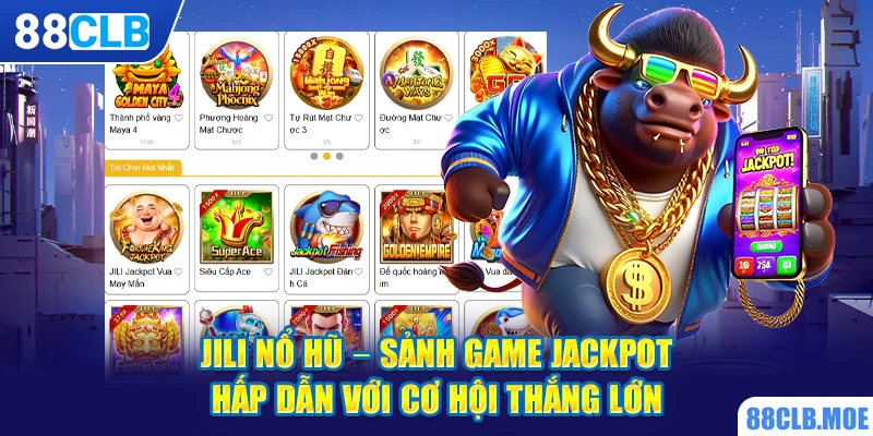 JILI Nổ Hũ – Sảnh Game Jackpot Hấp Dẫn Với Cơ Hội Thắng Lớn