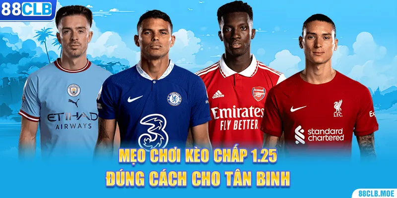 Mẹo chơi kèo chấp 1.25 đúng cách cho tân binh